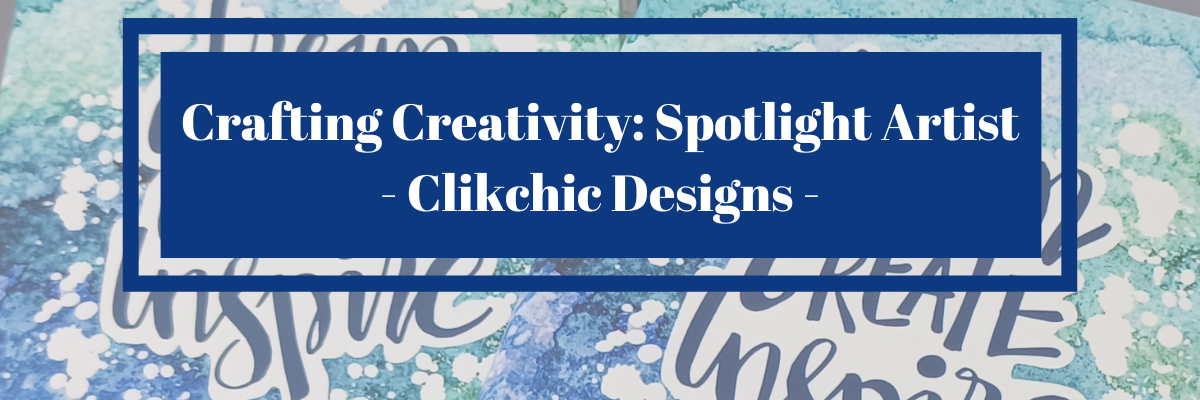 Crafting Creativity Spotlight Artist Clikchic Designs